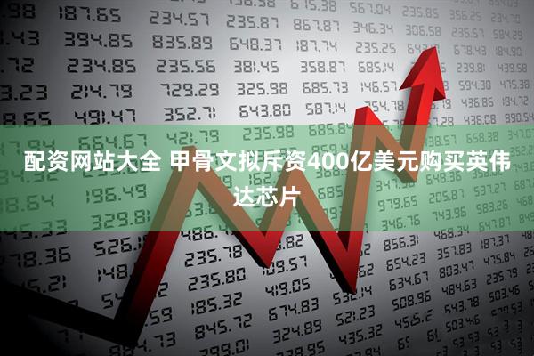 配资网站大全 甲骨文拟斥资400亿美元购买英伟达芯片